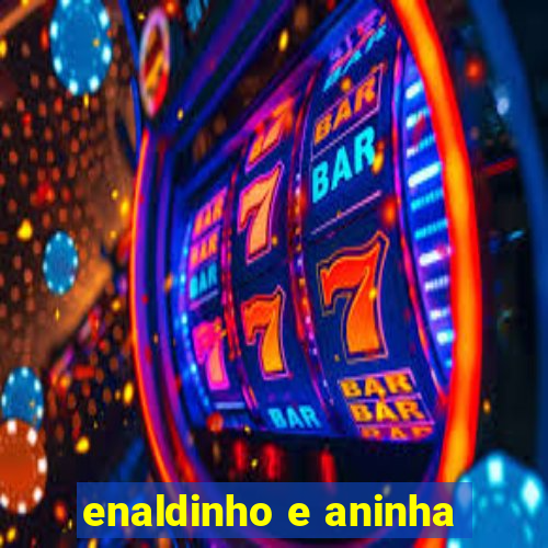 enaldinho e aninha